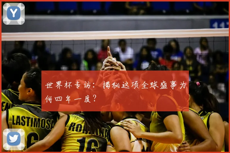世界杯专访:揭秘这项全球盛事为何四年一度?